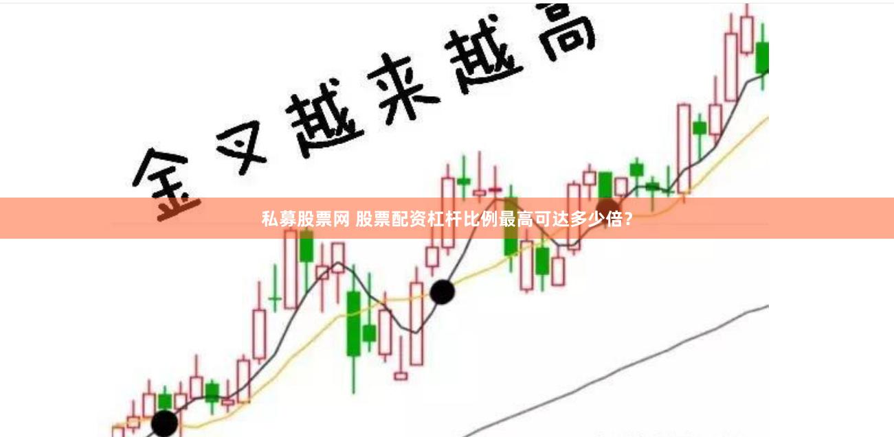 私募股票网 股票配资杠杆比例最高可达多少倍？