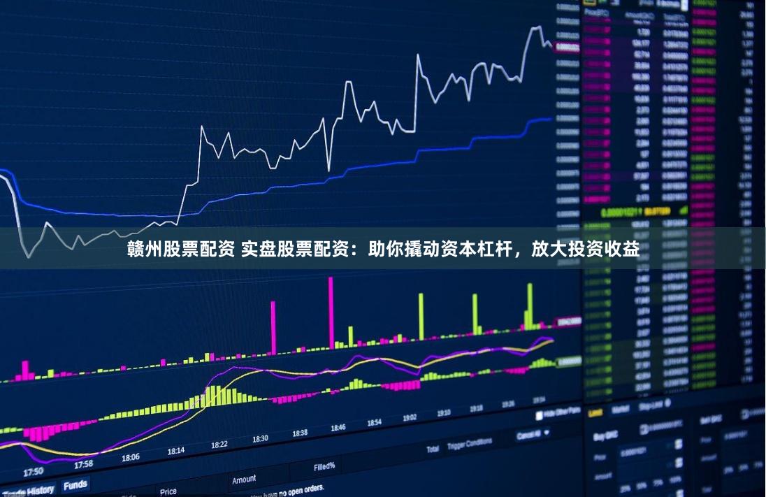 赣州股票配资 实盘股票配资：助你撬动资本杠杆，放大投资收益