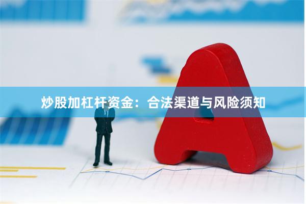 炒股加杠杆资金:合法渠道与风险须知