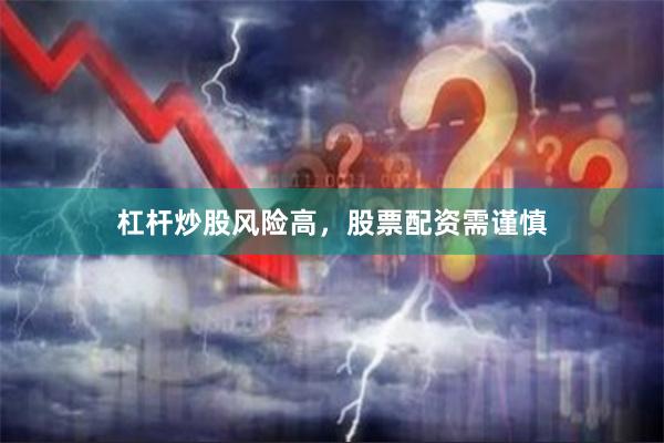 杠杆炒股风险高，股票配资需谨慎