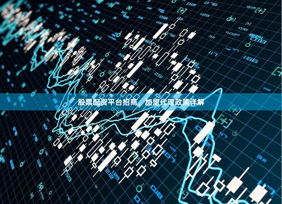 股票配资平台招商,加盟代理政策详解